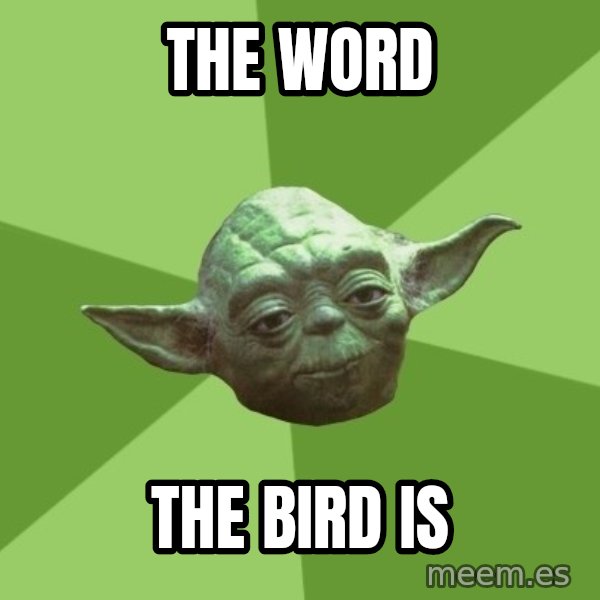 Advice Yoda Gives meme: the word / the bird is