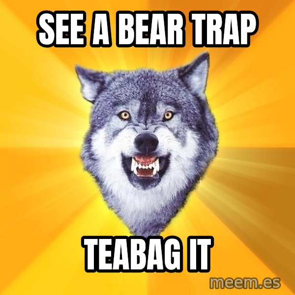 Courage Wolf meme: See a bear trap / Teabag it