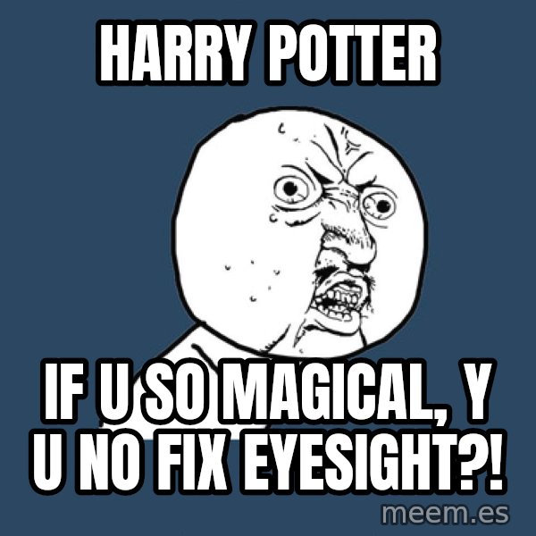 Y U No meme: Harry pOTTER / if u so magical, y u no fix eyesight?!