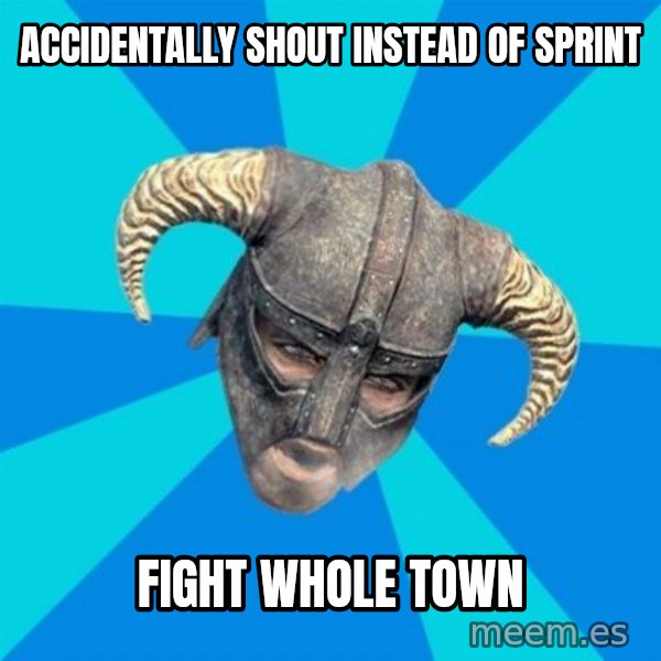 skyrim stan meme: Accidentally Shout instead of sprint / Fight whole town