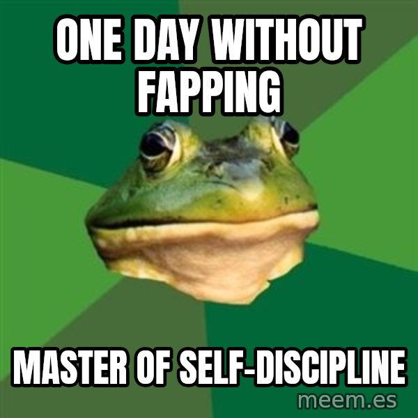 Foul Bachelor Frog meme: ONE DAY WITHOUT FAPPING / MASTER OF SELF-DISCIPLINE