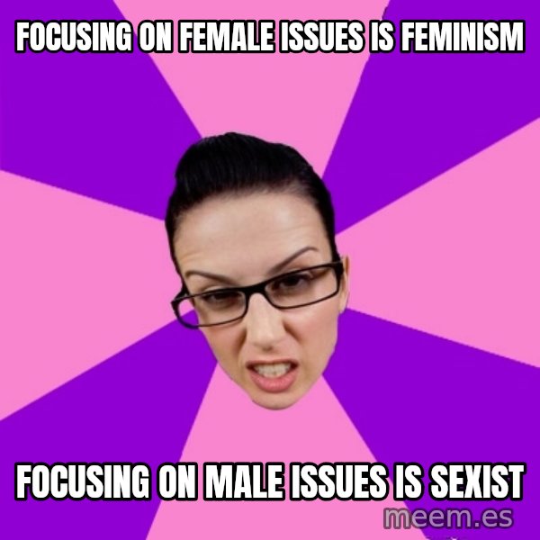 Privilege Denying Feminist meme: focusing on female issues is feminism / focusing on male issues is sexist