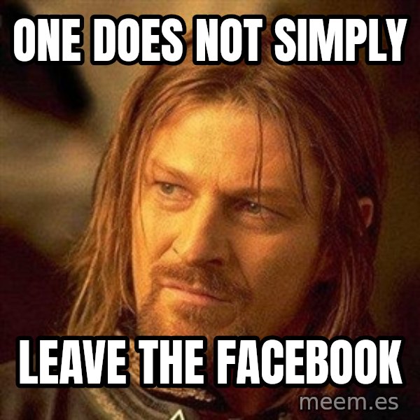 Boromir meme: one does not simplY / leave the facebook