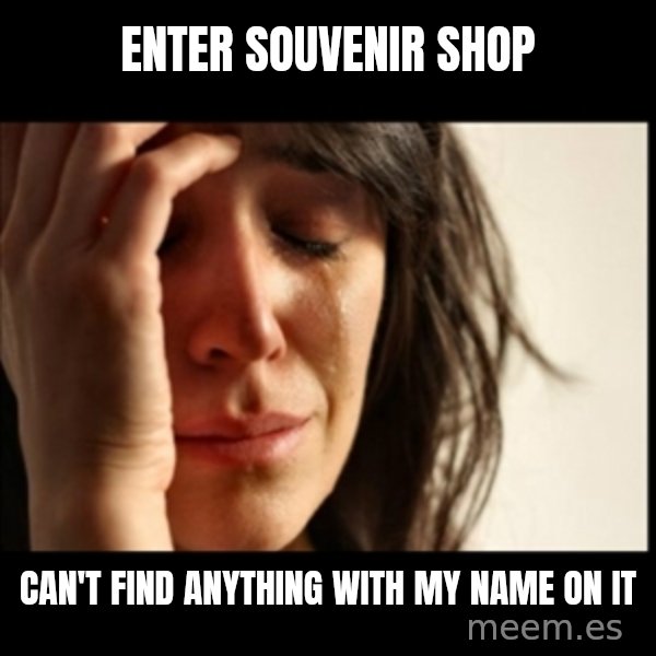 First World Problems meme: Enter souvENIR shop / can't find anything with my name on it