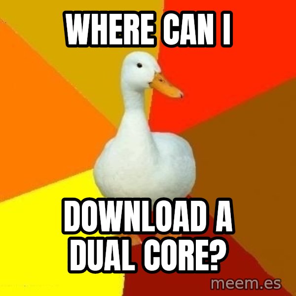 Technologically Impaired Duck meme: WHERE CAN I / DOWNLOAD A DUAL CORE?