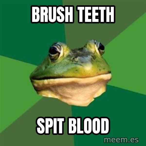Foul Bachelor Frog meme: brush teeth / spit blood