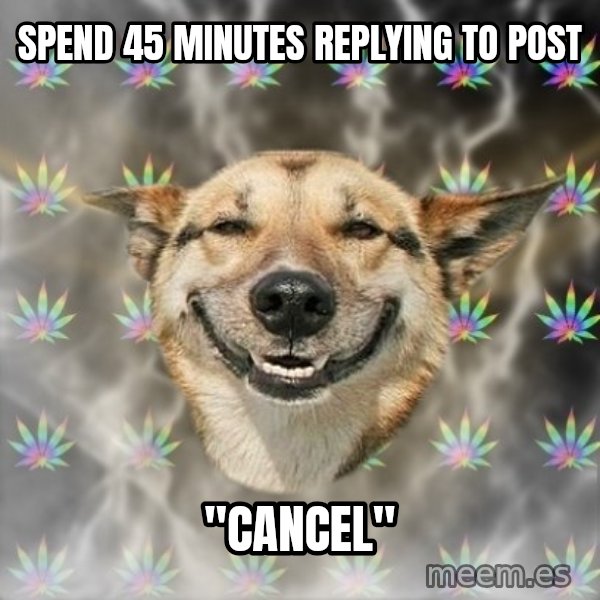 Stoner Dog meme: SPEND 45 MINUTES REPLYING TO POST / "CANCEL"
