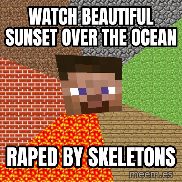 Minecraft Guy meme: WATCH BEAUTIFUL SUNSET OVER THE OCEAN / RAPED BY SKELETONS