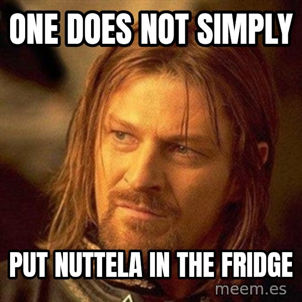 Boromir meme: One does not simply / put nuttela in the fridge