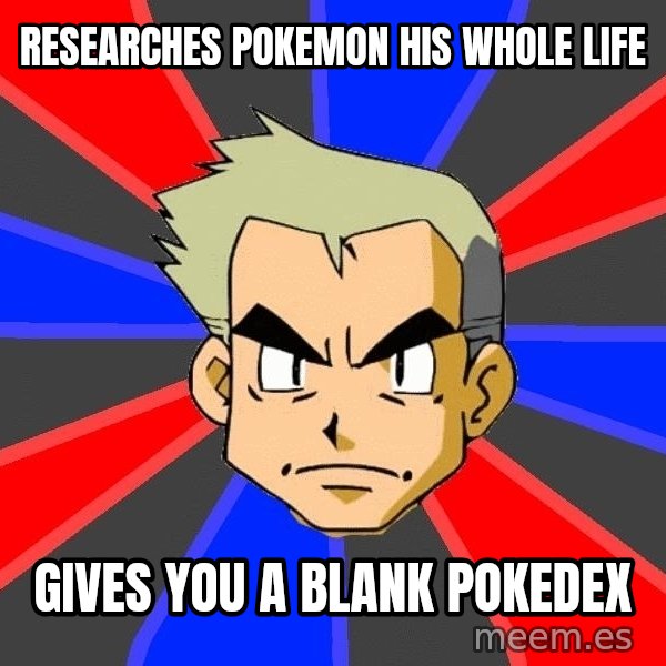 Professor Oak meme: Researches pokemon his whole life / gives you a blank pokedex