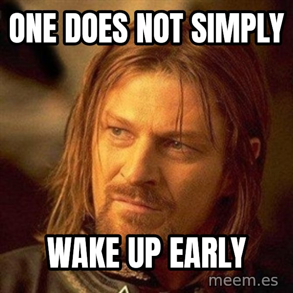 Boromir meme: one does not simply / wake up early