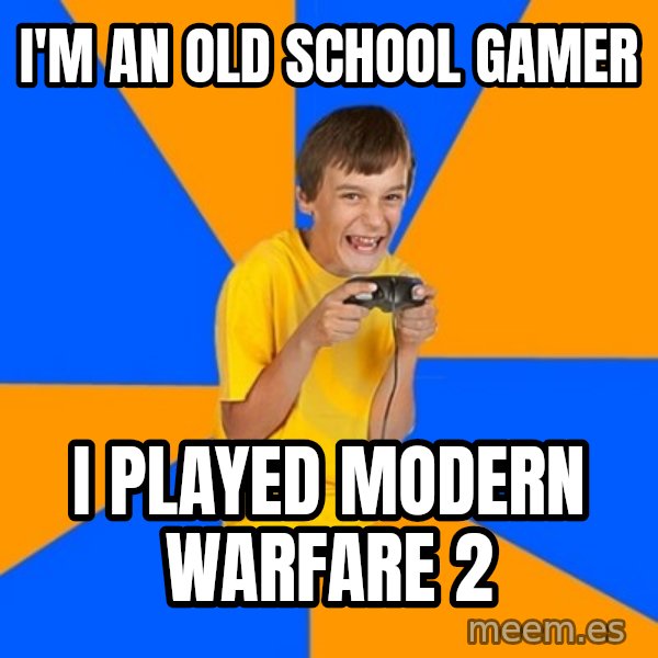 Annoying Gamer Kid meme: I'm AN OLD SCHOOL GAMER / I PLAYED MODERN WARFARE 2
