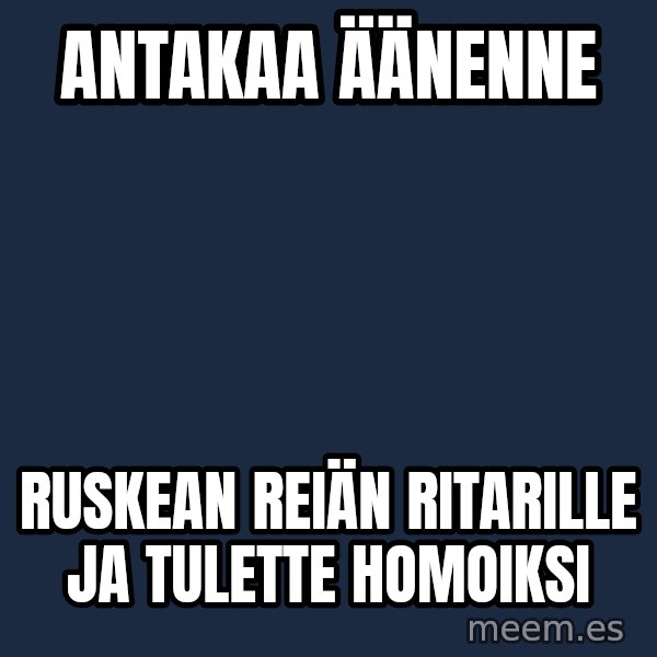 Katainen Perkele meme: antakaa         äänenne / ruskean  reiän   ritarille    ja   tulette   homoiksi
