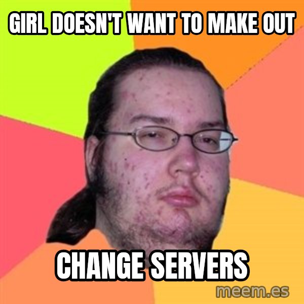 Butthurt Dweller meme: girl doesn't want to make out / change servers