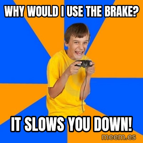 Annoying Gamer Kid meme: Why would i use the brake? / it slows you down!