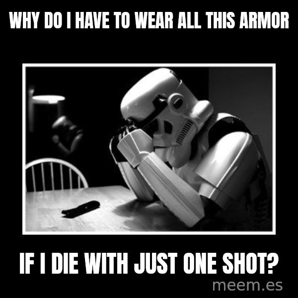 Sad Trooper meme: why do i have to wear all this armor / if i die with just one shot?