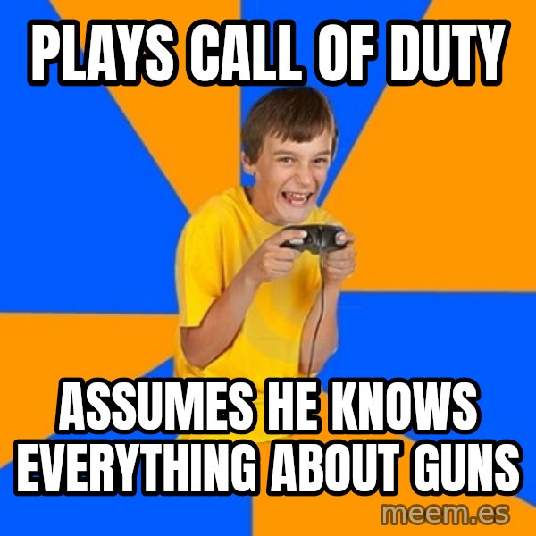 Annoying Gamer Kid meme: plays call of duty / assumes he knows everything about guns