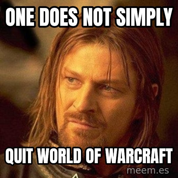Boromir meme: one does not simply / quit world of warcraft