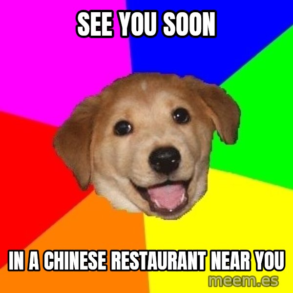 Advice Dog meme: See you soon / In a Chinese restaurant near you