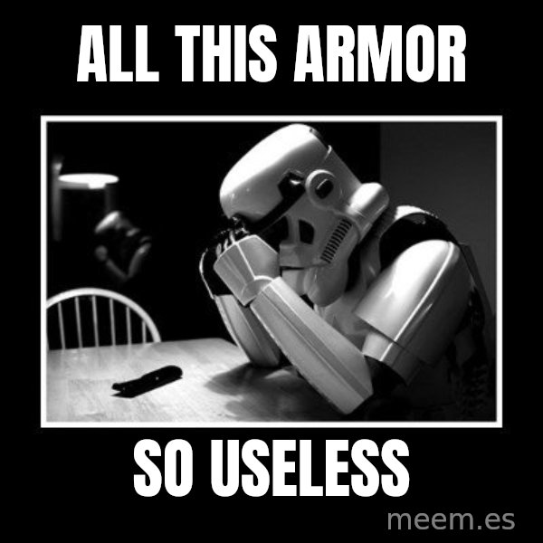 Sad Trooper meme: all this armor / so useless