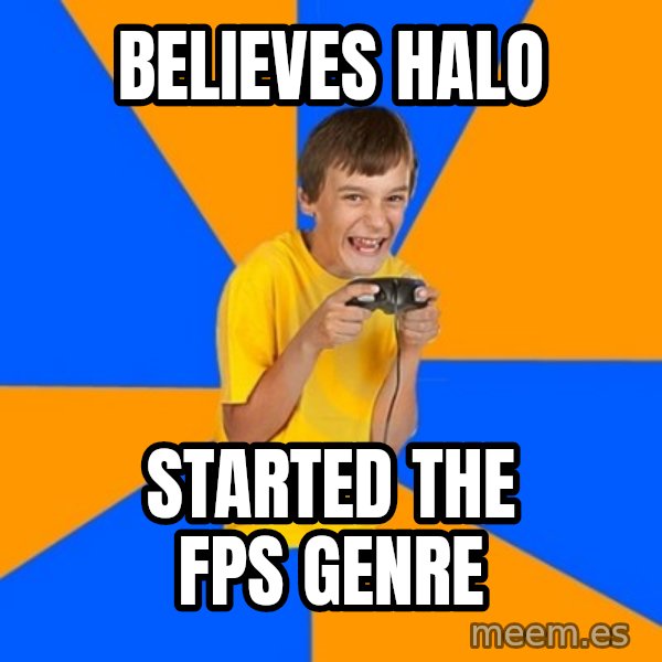 Annoying Gamer Kid meme: believes halo / started the fps genre