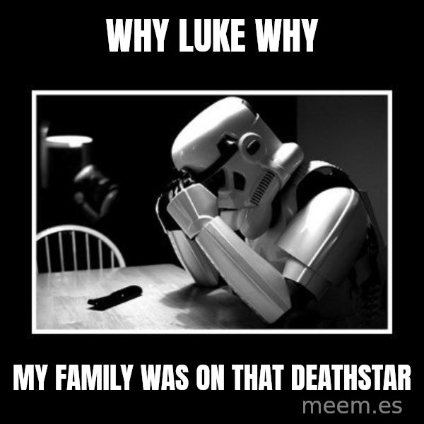 Sad Trooper meme: Why Luke Why / my family was on that deathstar