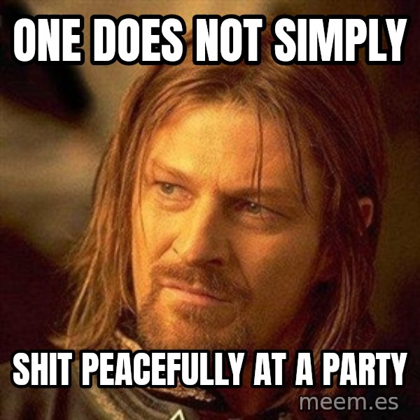 Boromir meme: ONE DOES NOT SIMPLY / SHIT peacefully at a party