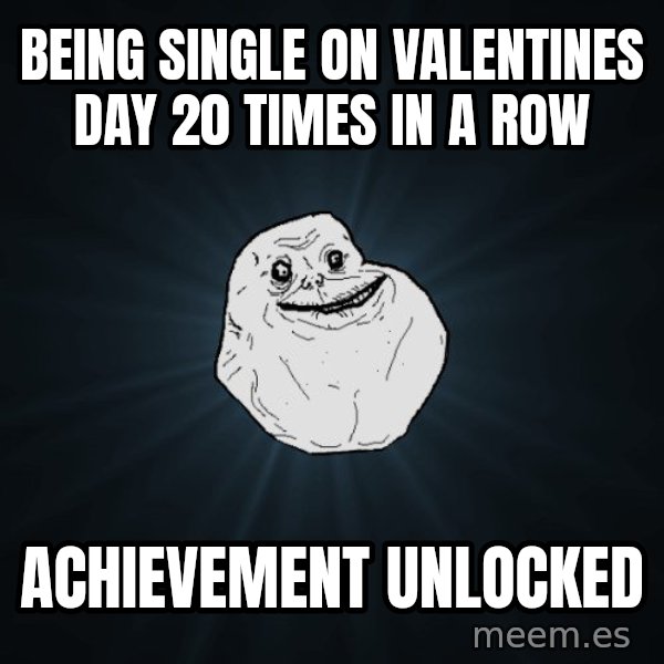 Forever Alone meme: BEING SINGLE ON VALENTINES DAY 20 TIMES IN A ROW / ACHIEVEMENT UNLOCKED