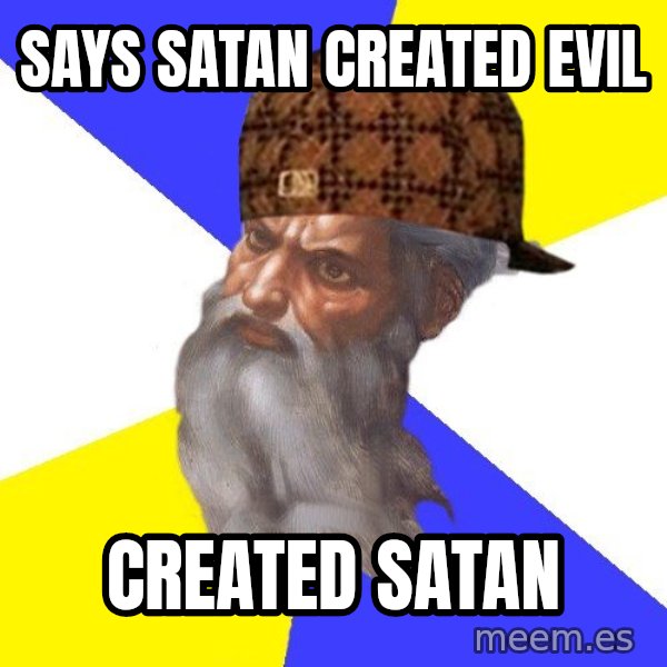 Scumbag God meme: says satan created evil / created satan