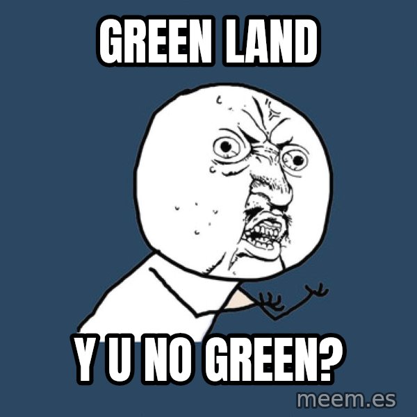 Y U No meme: Green land / Y U No Green?