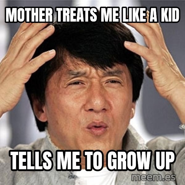 Jackie Chan meme: mother treats me like a kid / Tells me to grow up