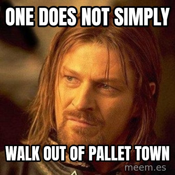 Boromir meme: one does not simply / walk out of pallet town