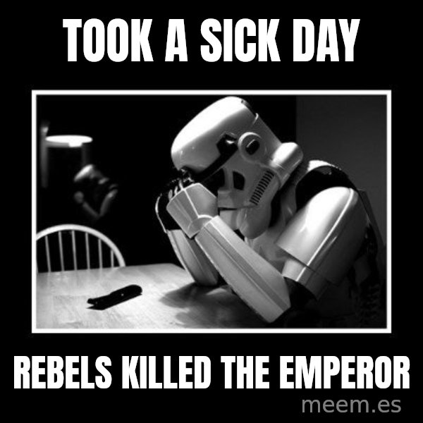 Sad Trooper meme: Took a sick day / rebels killed the emperor