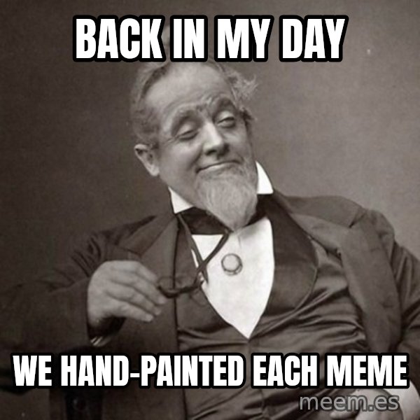 1889 [10] guy meme: Back in my day / we hand-painted each meme