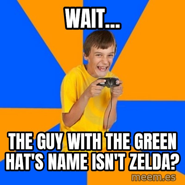 Annoying Gamer Kid meme: Wait... / The guy with the green hat's name isn't zelda?