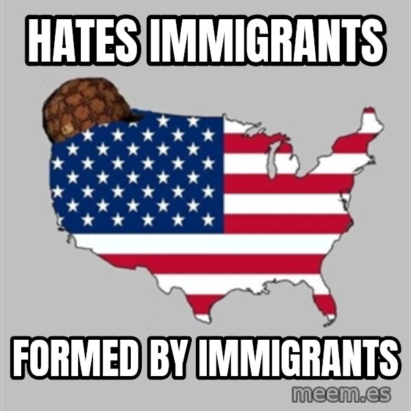 Scumbag America2 meme: HATES IMMIGRANTS / FORMED BY IMMIGRANTS