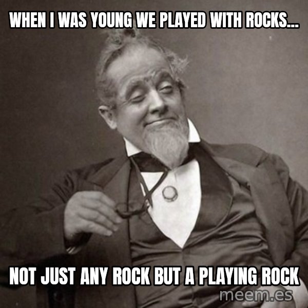 1889 [10] guy meme: when i was young we played with rocks... / not just any rock but a playing rock