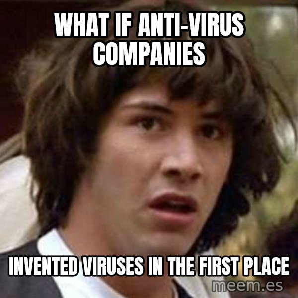 Conspiracy Keanu meme: What if anti-virus companies / invented viruses in the first place