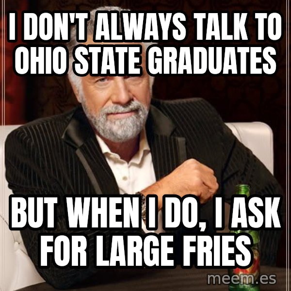 The Most Interesting Man In The World meme: i don't always talk to ohio state graduates / but when i do, i ask for large fries