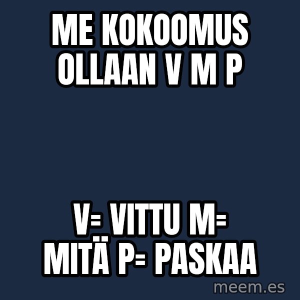 Katainen Perkele meme: me  kokoomus   ollaan     v m p / v= vittu  M= mitä   p= paskaa
