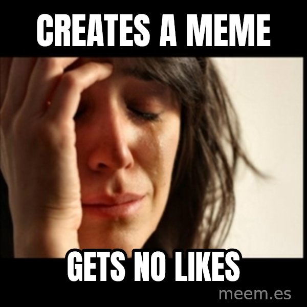 First World Problems meme: creates a meme / gets no likes