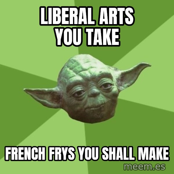 Advice Yoda Gives meme: Liberal arts you take / french frys you shall make