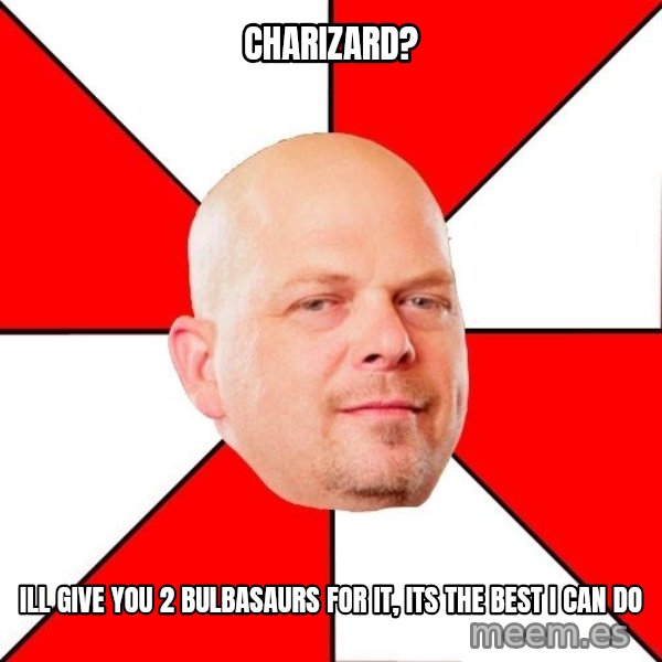 Pawn Stars meme: Charizard? / Ill give you 2 bulbasaurs for it, its the best i can do