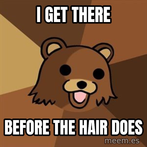 Pedobear meme: I get there / Before the hair does