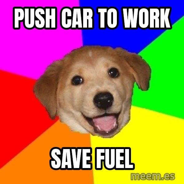 Advice Dog meme: push car to work / save fuel