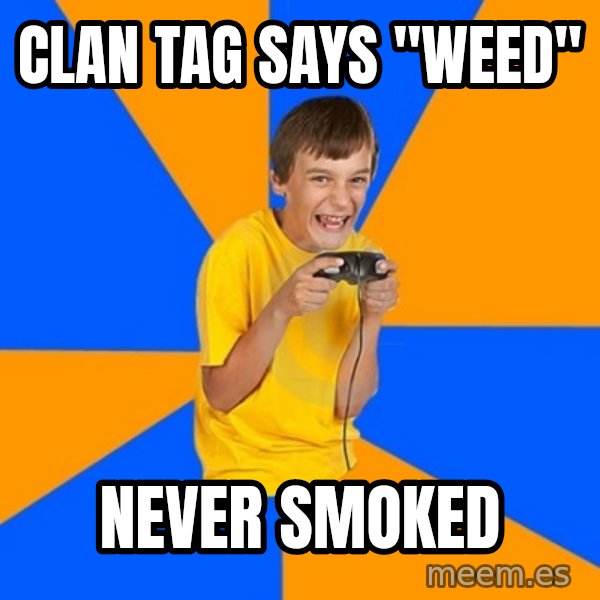 Annoying Gamer Kid meme: Clan tag says "weed" / never smoked