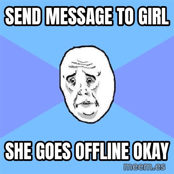 Okay Guy meme: send message to girl / she goes offline Okay