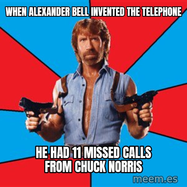 Chuck Norris  meme: When Alexander Bell Invented the telephone / He had 11 missed calls from Chuck Norris
