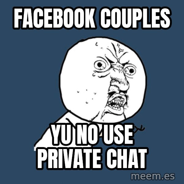 Y U No meme: Facebook couples / yu no use private chat