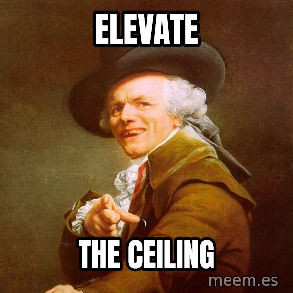 Joseph Ducreux meme: Elevate / the ceiling